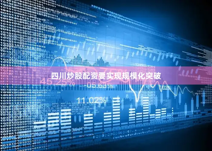 四川炒股配资　　要实现规模化突破