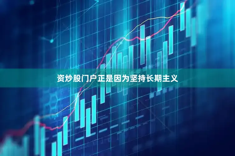 资炒股门户正是因为坚持长期主义