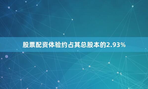 股票配资体验约占其总股本的2.93%