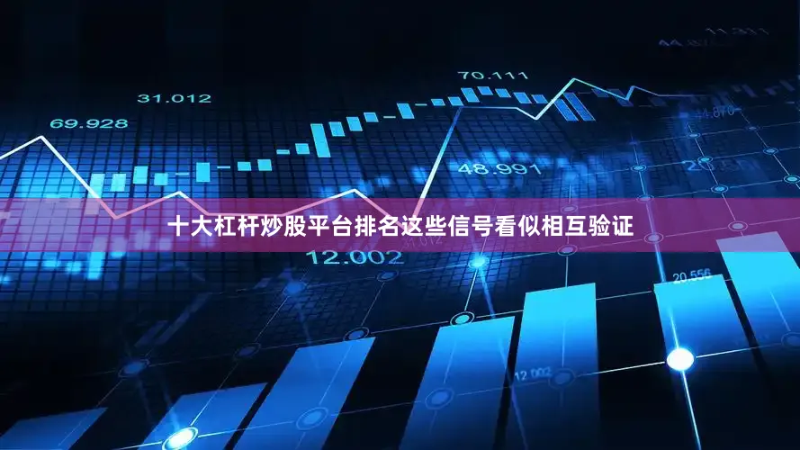 十大杠杆炒股平台排名这些信号看似相互验证