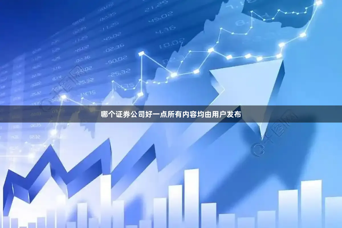 哪个证券公司好一点所有内容均由用户发布