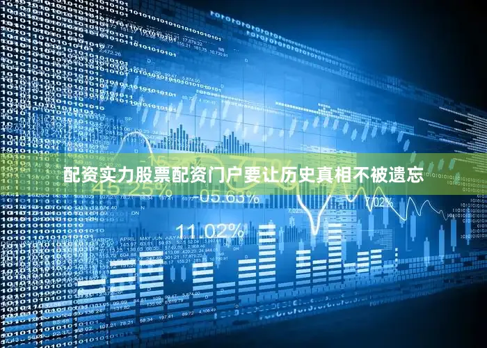 配资实力股票配资门户要让历史真相不被遗忘
