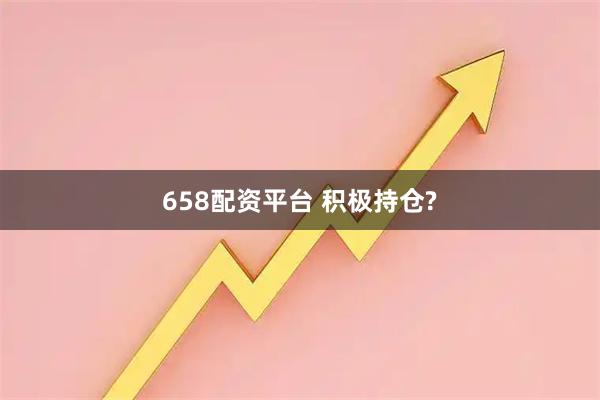 658配资平台 积极持仓?
