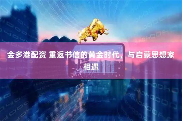 金多港配资 重返书信的黄金时代，与启蒙思想家相遇