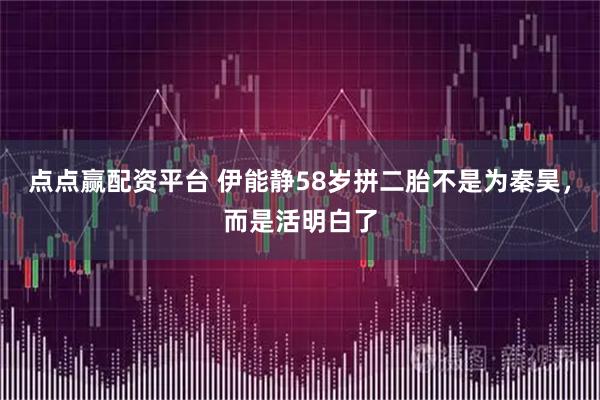 点点赢配资平台 伊能静58岁拼二胎不是为秦昊，而是活明白了